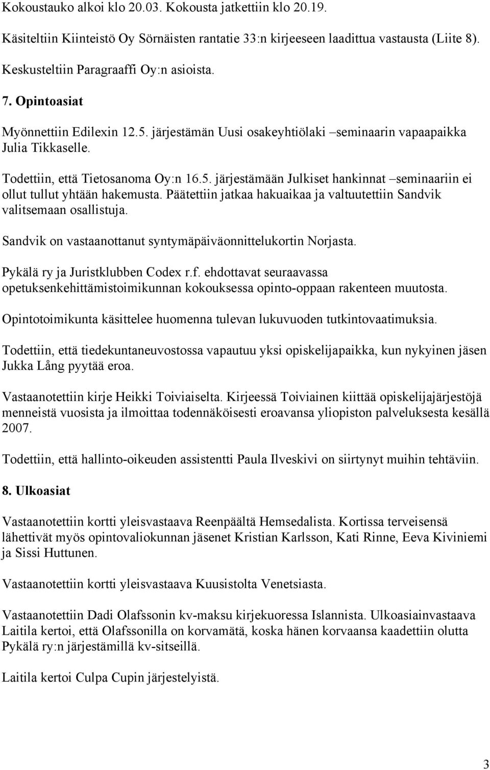 Päätettiin jatkaa hakuaikaa ja valtuutettiin Sandvik valitsemaan osallistuja. Sandvik on vastaanottanut syntymäpäiväonnittelukortin Norjasta. Pykälä ry ja Juristklubben Codex r.f.