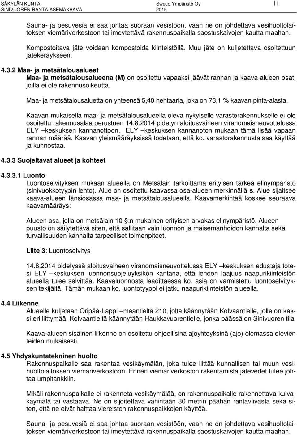 2 Maa- ja metsätalousalueet Maa- ja metsätalousalueena (M) on osoitettu vapaaksi jäävät rannan ja kaava-alueen osat, joilla ei ole rakennusoikeutta.