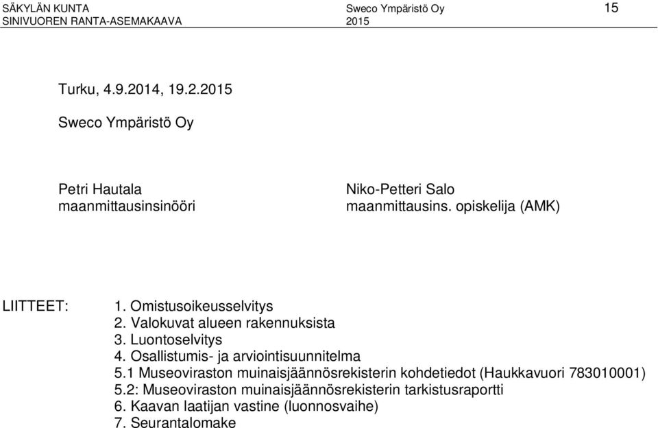 opiskelija (AMK) LIITTEET: 1. Omistusoikeusselvitys 2. Valokuvat alueen rakennuksista 3. Luontoselvitys 4.
