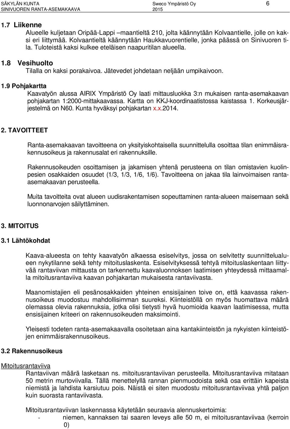 Jätevedet johdetaan neljään umpikaivoon. 1.9 Pohjakartta Kaavatyön alussa AIRIX Ympäristö Oy laati mittausluokka 3:n mukaisen ranta-asemakaavan pohjakartan 1:2000-mittakaavassa.