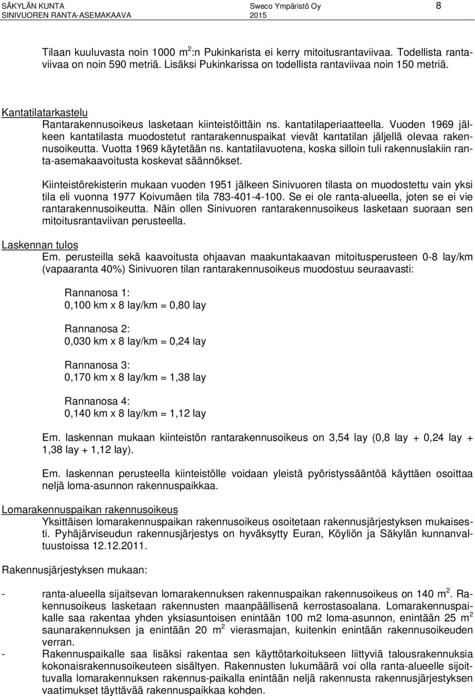 Vuoden 1969 jälkeen kantatilasta muodostetut rantarakennuspaikat vievät kantatilan jäljellä olevaa rakennusoikeutta. Vuotta 1969 käytetään ns.
