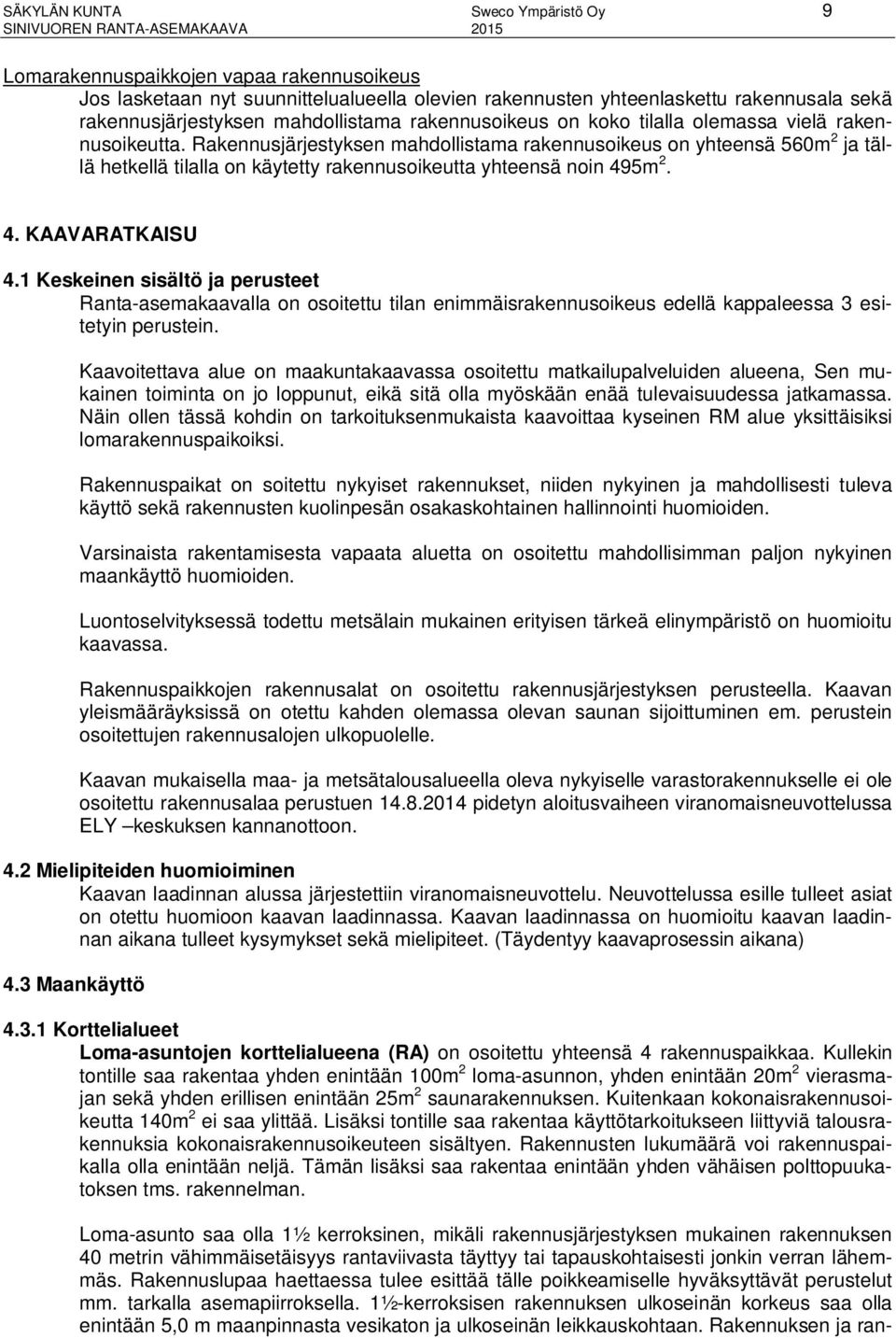 Rakennusjärjestyksen mahdollistama rakennusoikeus on yhteensä 560m 2 ja tällä hetkellä tilalla on käytetty rakennusoikeutta yhteensä noin 495m 2. 4. KAAVARATKAISU 4.