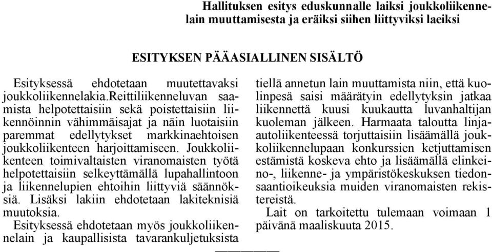 Joukkoliikenteen toimivaltaisten viranomaisten työtä helpotettaisiin selkeyttämällä lupahallintoon ja liikennelupien ehtoihin liittyviä säännöksiä. Lisäksi lakiin ehdotetaan lakiteknisiä muutoksia.