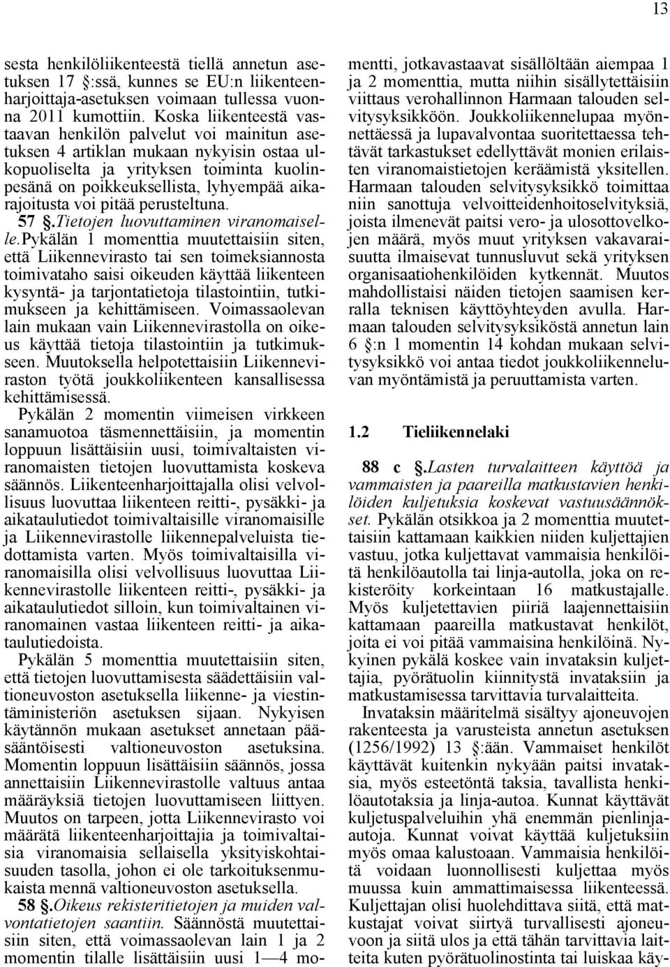 voi pitää perusteltuna. 57.Tietojen luovuttaminen viranomaiselle.