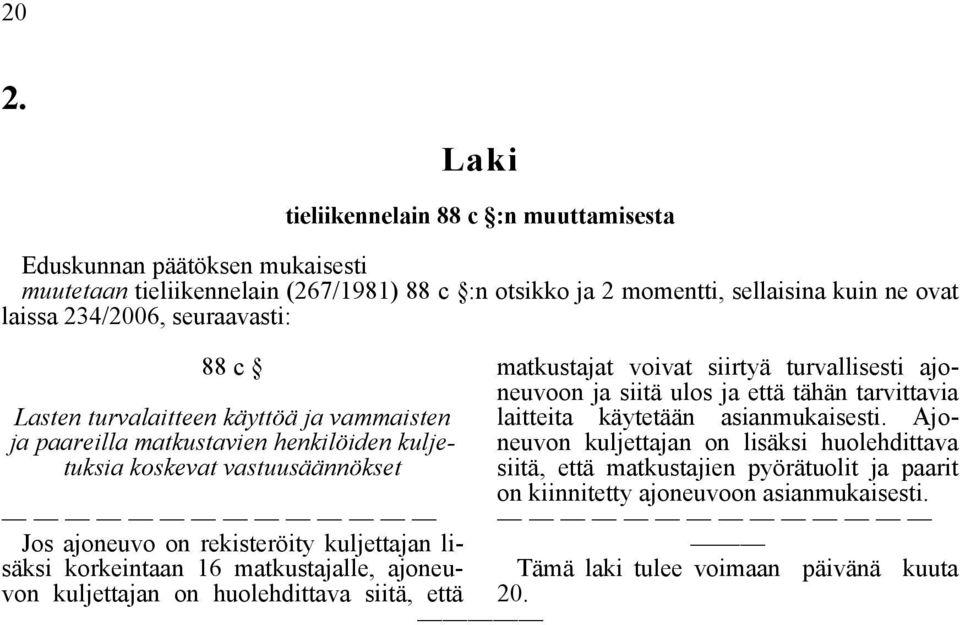 korkeintaan 16 matkustajalle, ajoneuvon kuljettajan on huolehdittava siitä, että matkustajat voivat siirtyä turvallisesti ajoneuvoon ja siitä ulos ja että tähän tarvittavia laitteita