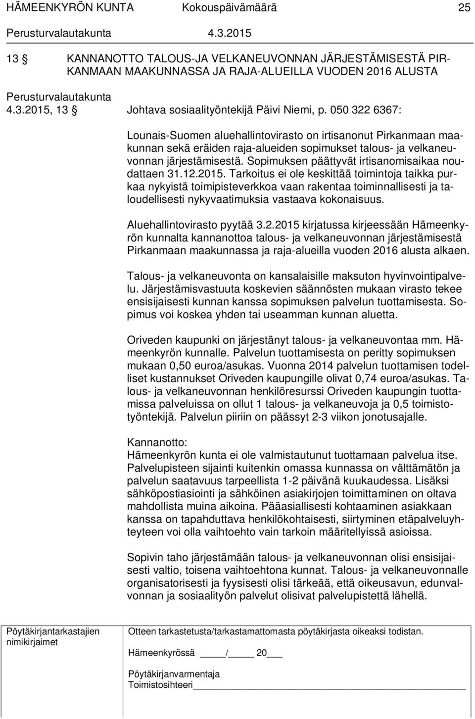 Sopimuksen päättyvät irtisanomisaikaa noudattaen 31.12.2015.