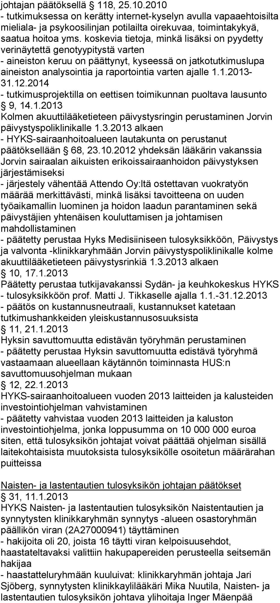 1.2013-31.12.2014 - tutkimusprojektilla on eettisen toimikunnan puoltava lausunto 9, 14.1.2013 Kolmen akuuttilääketieteen päivystysringin perustaminen Jorvin päivystyspoliklinikalle 1.3.2013 alkaen - HYKS-sairaanhoitoalueen lautakunta on perustanut päätöksellään 68, 23.
