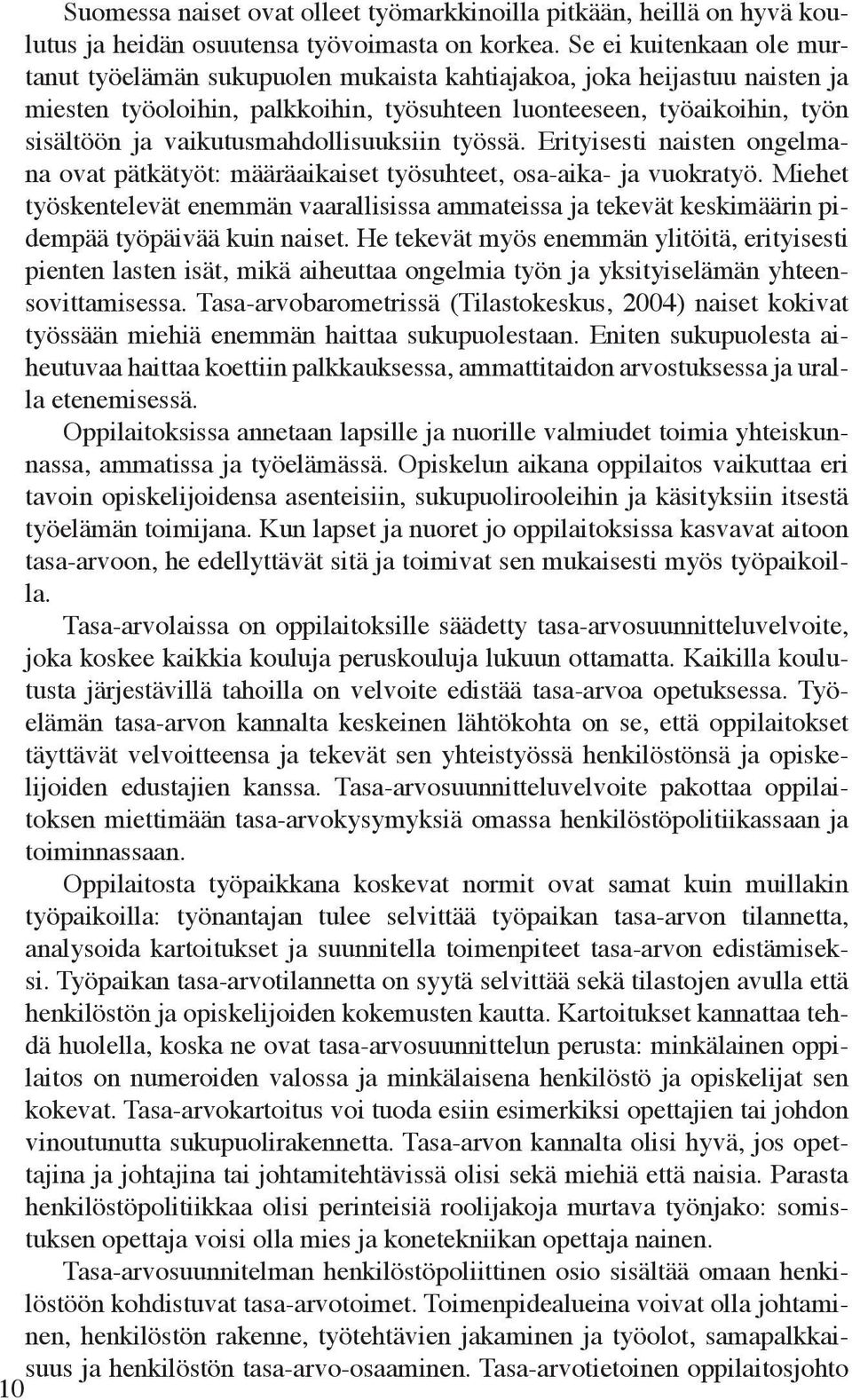 vaikutusmahdoisuuksiin työssä. Erityisesti naisten ongemana ovat pätkätyöt: määräaikaiset työsuhteet, osa-aika- ja vuokratyö.