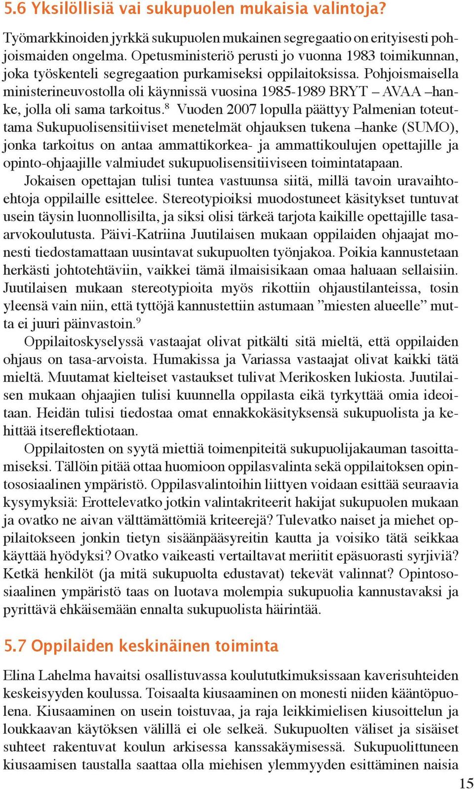 Pohjoismaisea ministerineuvostoa oi käynnissä vuosina 1985-1989 BRYT AVAA hanke, joa oi sama tarkoitus.