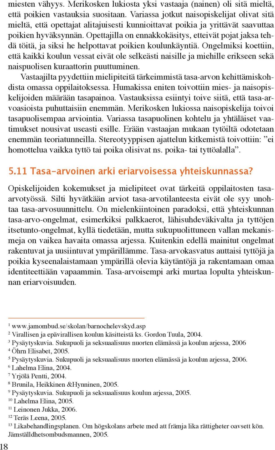 Opettajia on ennakkokäsitys, etteivät pojat jaksa tehdä töitä, ja siksi he hepottavat poikien kouunkäyntiä.