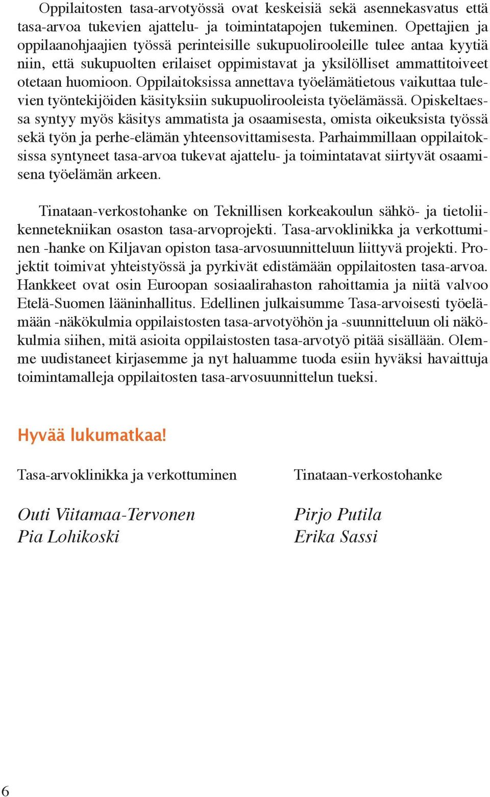 Oppiaitoksissa annettava työeämätietous vaikuttaa tuevien työntekijöiden käsityksiin sukupuoirooeista työeämässä.