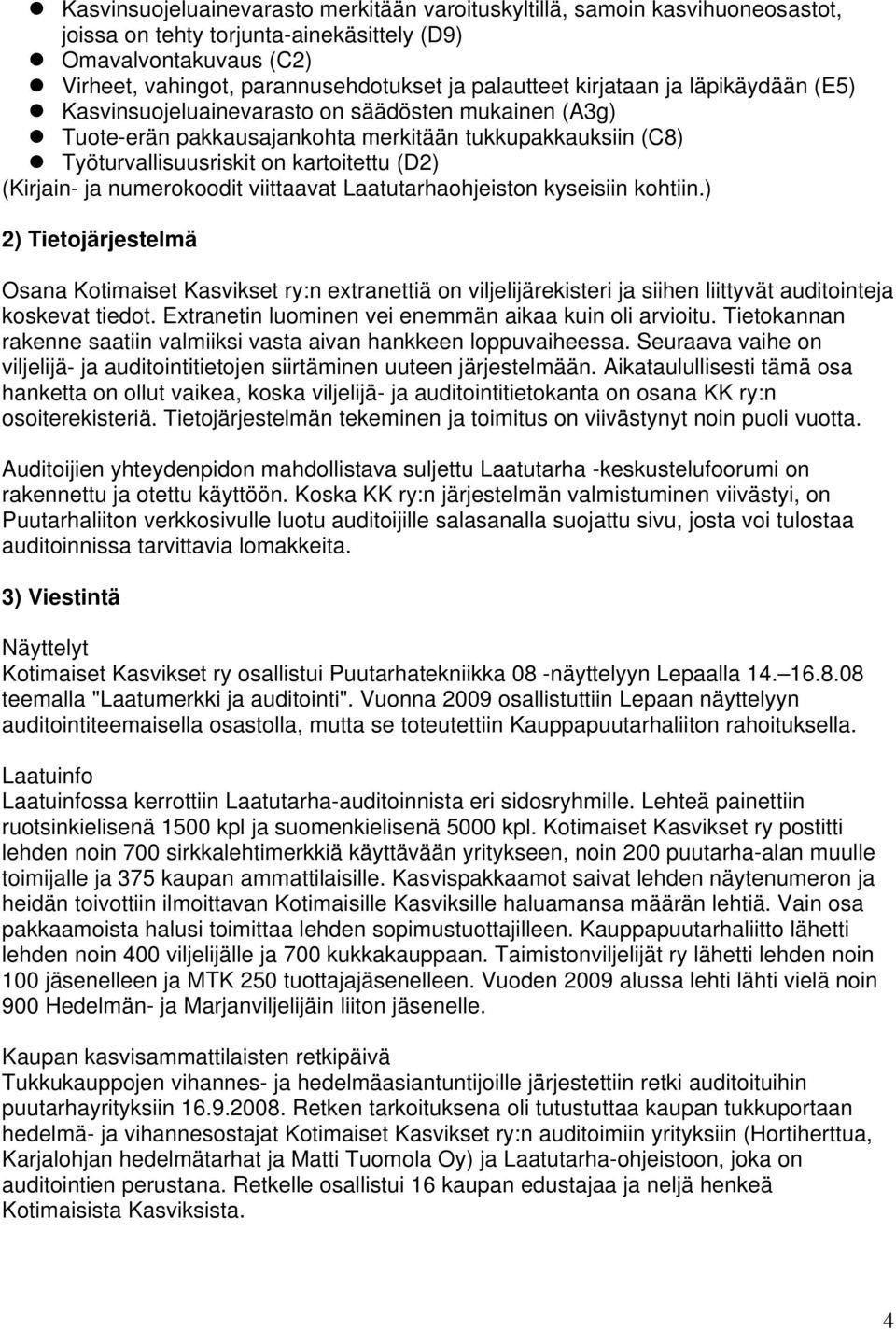 numerokoodit viittaavat Laatutarhaohjeiston kyseisiin kohtiin.) 2) Tietojärjestelmä Osana Kotimaiset Kasvikset ry:n extranettiä on viljelijärekisteri ja siihen liittyvät auditointeja koskevat tiedot.