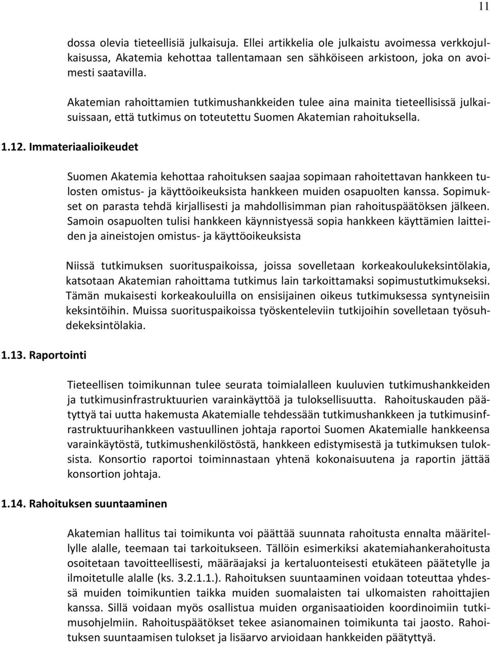 Raportointi Suomen Akatemia kehottaa rahoituksen saajaa sopimaan rahoitettavan hankkeen tulosten omistus- ja käyttöoikeuksista hankkeen muiden osapuolten kanssa.