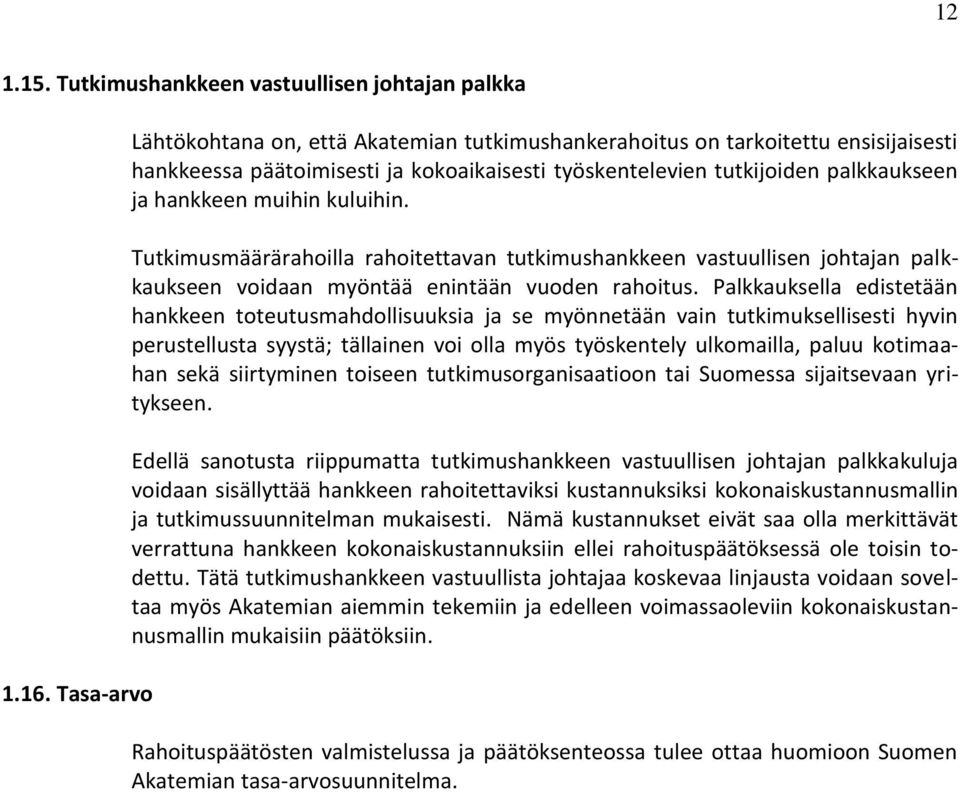 kuluihin. Tutkimusmäärärahoilla rahoitettavan tutkimushankkeen vastuullisen johtajan palkkaukseen voidaan myöntää enintään vuoden rahoitus.