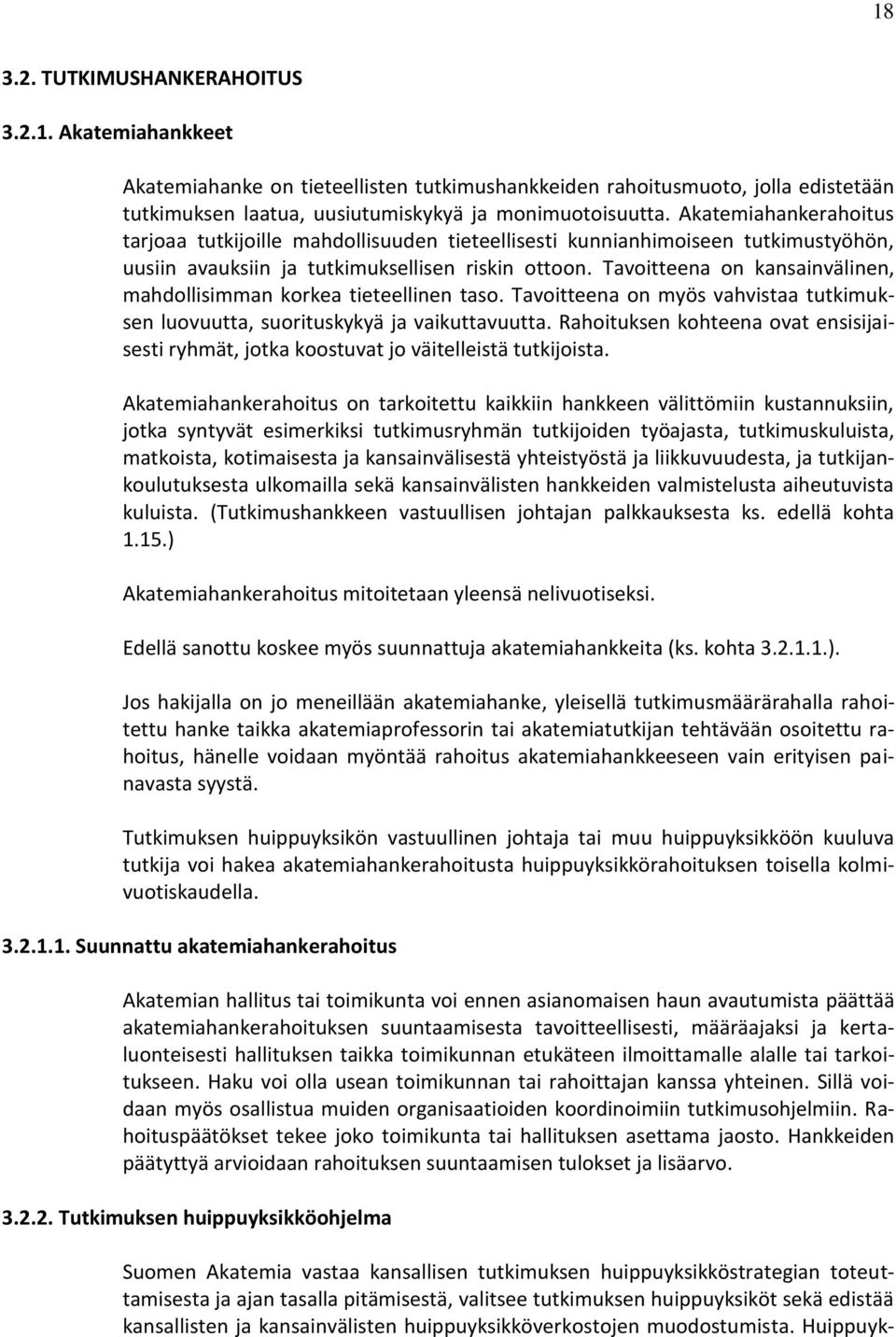 Tavoitteena on kansainvälinen, mahdollisimman korkea tieteellinen taso. Tavoitteena on myös vahvistaa tutkimuksen luovuutta, suorituskykyä ja vaikuttavuutta.