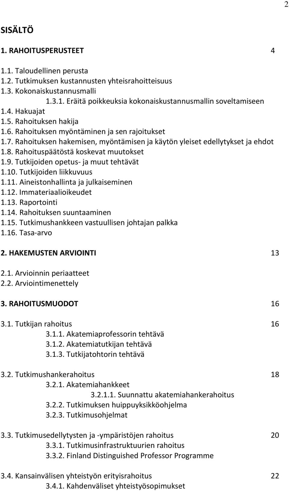 Rahoituspäätöstä koskevat muutokset 1.9. Tutkijoiden opetus- ja muut tehtävät 1.10. Tutkijoiden liikkuvuus 1.11. Aineistonhallinta ja julkaiseminen 1.12. Immateriaalioikeudet 1.13. Raportointi 1.14.