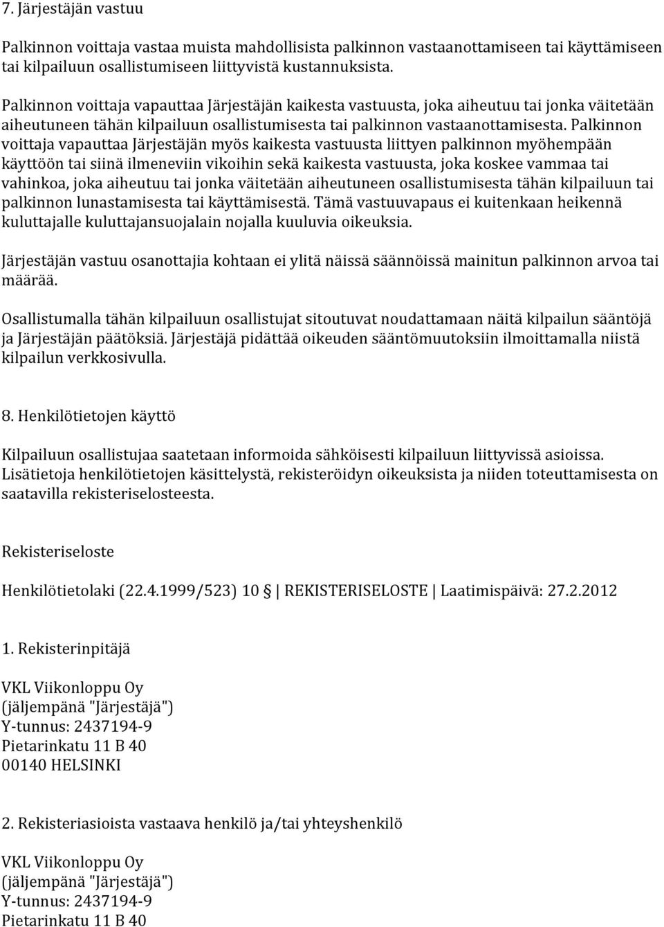 Palkinnon voittaja vapauttaa Järjestäjän myös kaikesta vastuusta liittyen palkinnon myöhempään käyttöön tai siinä ilmeneviin vikoihin sekä kaikesta vastuusta, joka koskee vammaa tai vahinkoa, joka