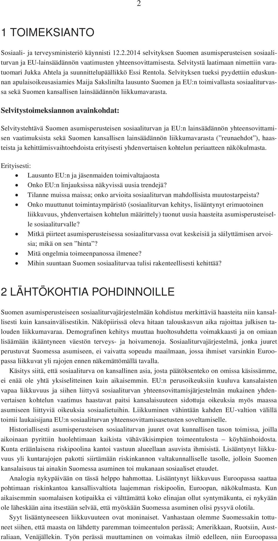 Selvityksen tueksi pyydettiin eduskunnan apulaisoikeusasiamies Maija Sakslinilta lausunto Suomen ja EU:n toimivallasta sosiaaliturvassa sekä Suomen kansallisen lainsäädännön liikkumavarasta.
