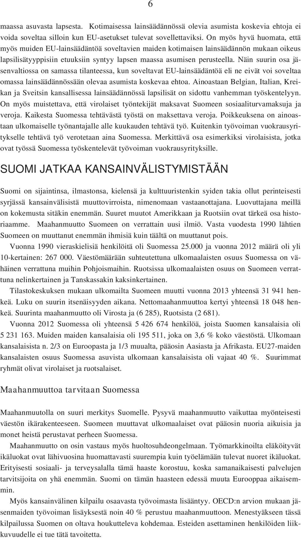Näin suurin osa jäsenvaltiossa on samassa tilanteessa, kun soveltavat EU-lainsäädäntöä eli ne eivät voi soveltaa omassa lainsäädännössään olevaa asumista koskevaa ehtoa.