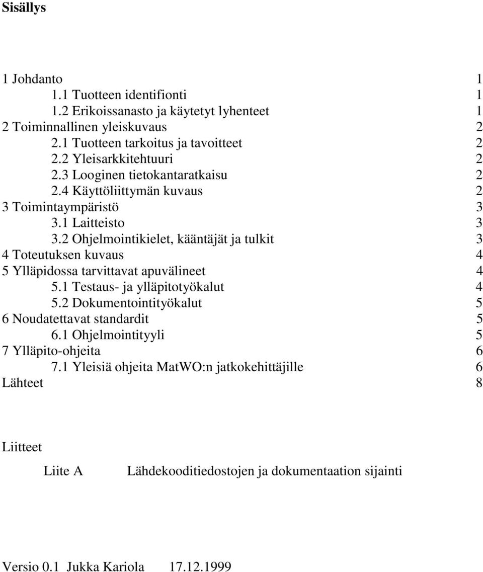 2 Ohjelmointikielet, kääntäjät ja tulkit 3 4 Toteutuksen kuvaus 4 5 Ylläpidossa tarvittavat apuvälineet 4 5.1 Testaus- ja ylläpitotyökalut 4 5.