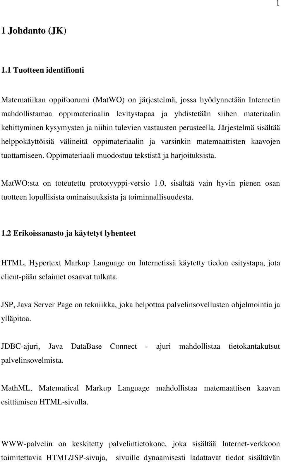 kysymysten ja niihin tulevien vastausten perusteella. Järjestelmä sisältää helppokäyttöisiä välineitä oppimateriaalin ja varsinkin matemaattisten kaavojen tuottamiseen.