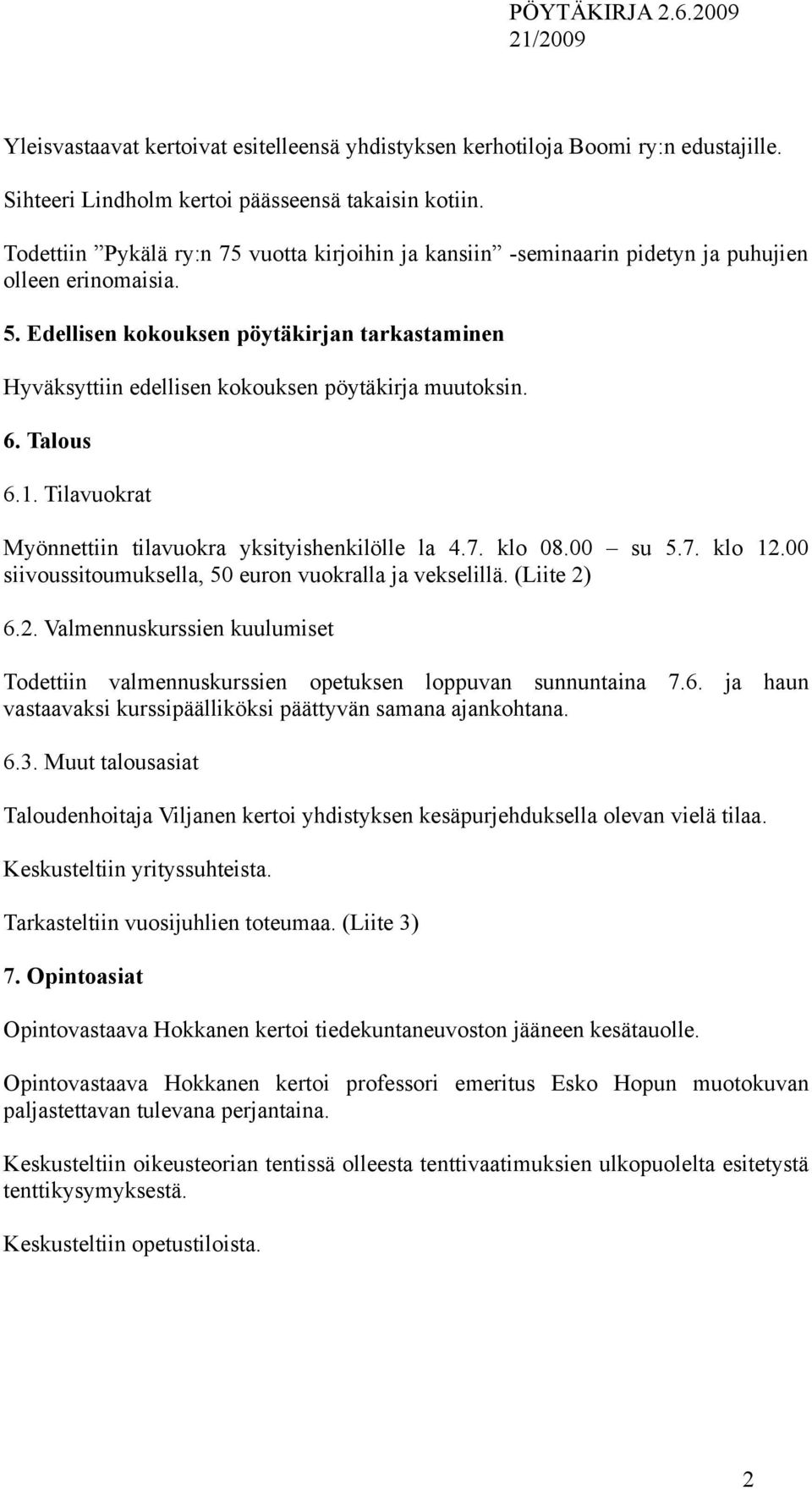 Edellisen kokouksen pöytäkirjan tarkastaminen Hyväksyttiin edellisen kokouksen pöytäkirja muutoksin. 6. Talous 6.1. Tilavuokrat Myönnettiin tilavuokra yksityishenkilölle la 4.7. klo 08.00 su 5.7. klo 12.