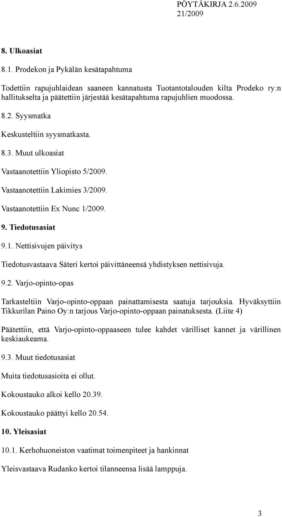 Syysmatka Keskusteltiin syysmatkasta. 8.3. Muut ulkoasiat Vastaanotettiin Yliopisto 5/2009. Vastaanotettiin Lakimies 3/2009. Vastaanotettiin Ex Nunc 1/