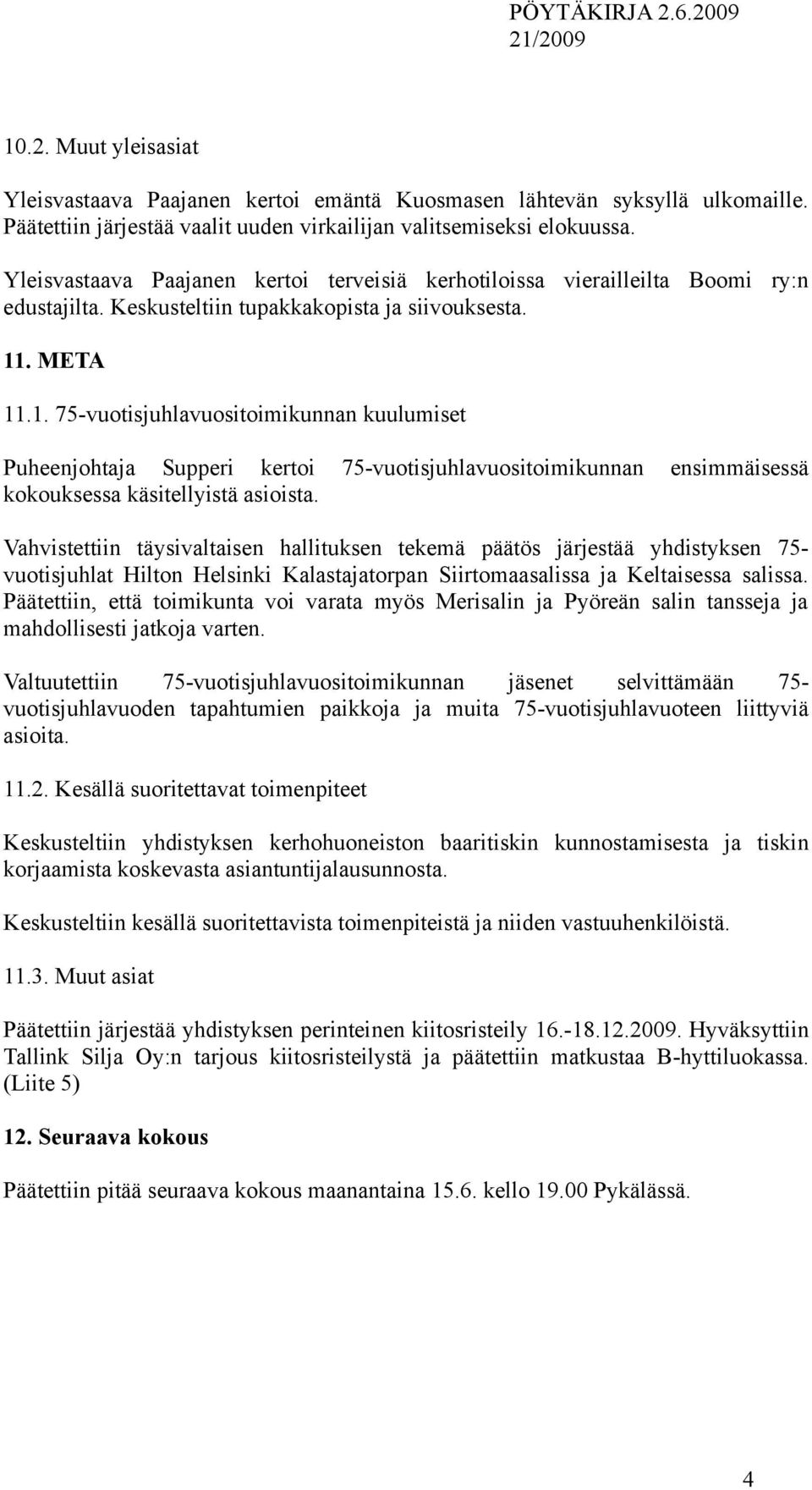 . META 11.1. 75-vuotisjuhlavuositoimikunnan kuulumiset Puheenjohtaja Supperi kertoi 75-vuotisjuhlavuositoimikunnan ensimmäisessä kokouksessa käsitellyistä asioista.