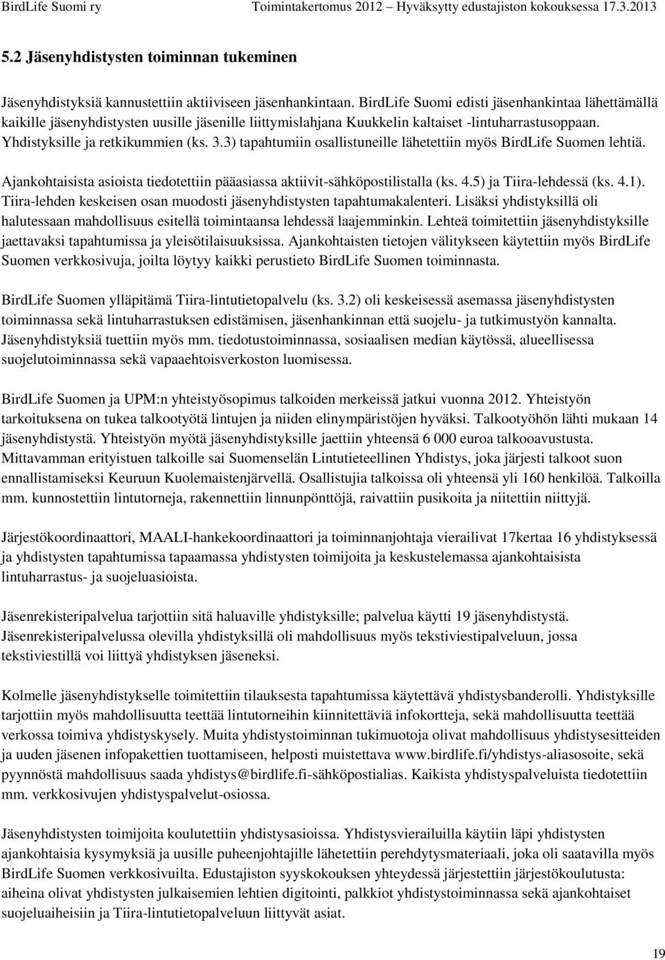 3) tapahtumiin osallistuneille lähetettiin myös BirdLife Suomen lehtiä. Ajankohtaisista asioista tiedotettiin pääasiassa aktiivit-sähköpostilistalla (ks. 4.5) ja Tiira-lehdessä (ks. 4.1).