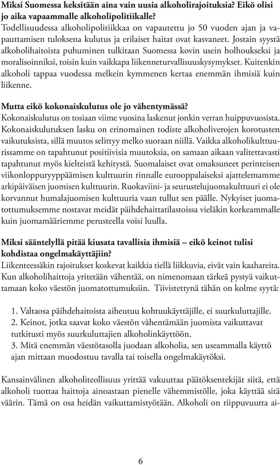 Jostain syystä alkoholihaitoista puhuminen tulkitaan Suomessa kovin usein holhoukseksi ja moralisoinniksi, toisin kuin vaikkapa liikenneturvallisuuskysymykset.