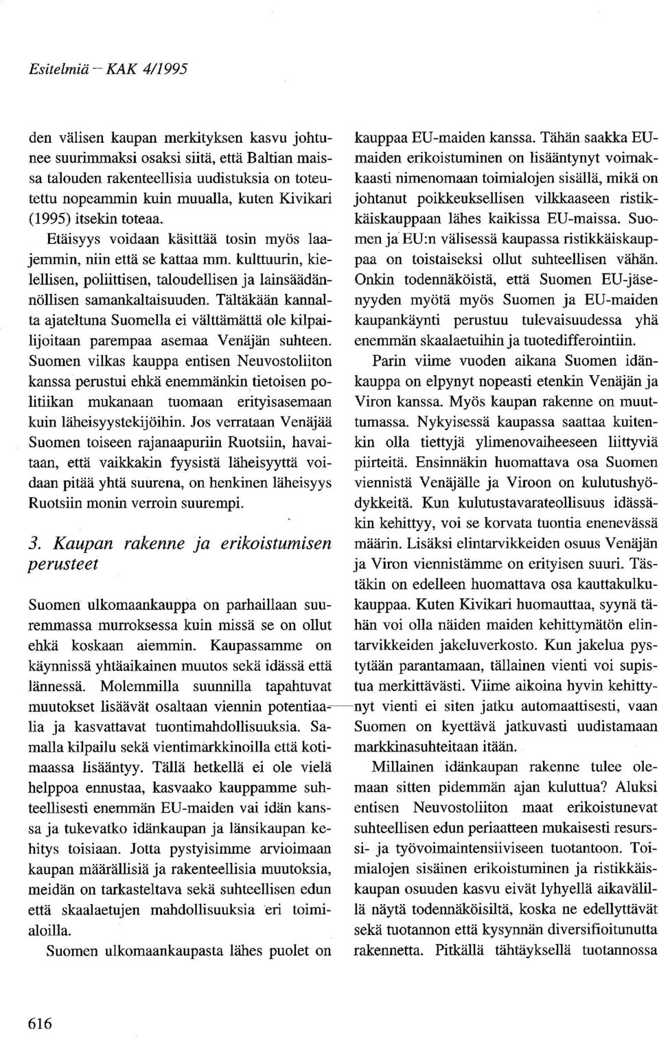 Tältäkään kannalta ajateltuna Suomella ei välttämättä ole kilpailijoitaan parempaa asemaa Venäjän suhteen.