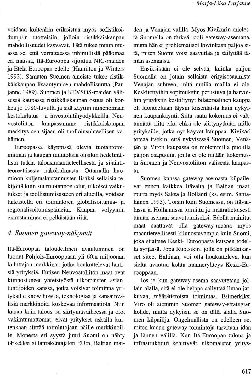 Samaten Suomen aineisto tukee ristikkäiskaupan lisääntymisen mahdollisuutta (Parjanne 1989).
