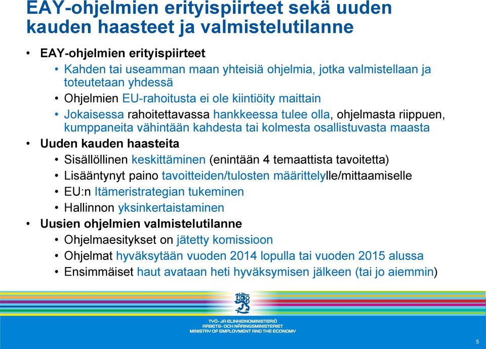 kauden haasteita Sisällöllinen keskittäminen (enintään 4 temaattista tavoitetta) Lisääntynyt paino tavoitteiden/tulosten määrittelylle/mittaamiselle EU:n Itämeristrategian tukeminen Hallinnon