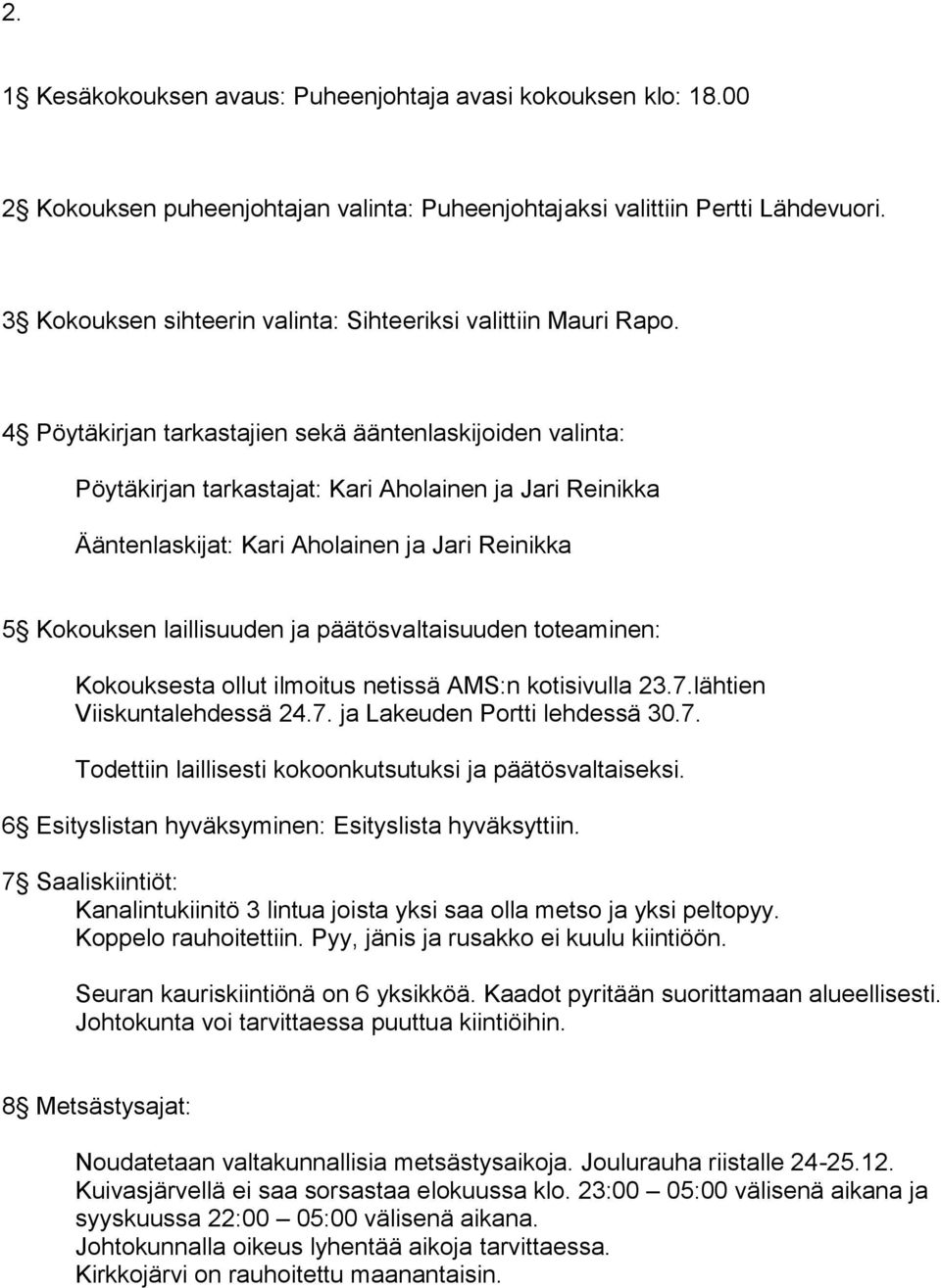 4 Pöytäkirjan tarkastajien sekä ääntenlaskijoiden valinta: Pöytäkirjan tarkastajat: Kari Aholainen ja Jari Reinikka Ääntenlaskijat: Kari Aholainen ja Jari Reinikka 5 Kokouksen laillisuuden ja