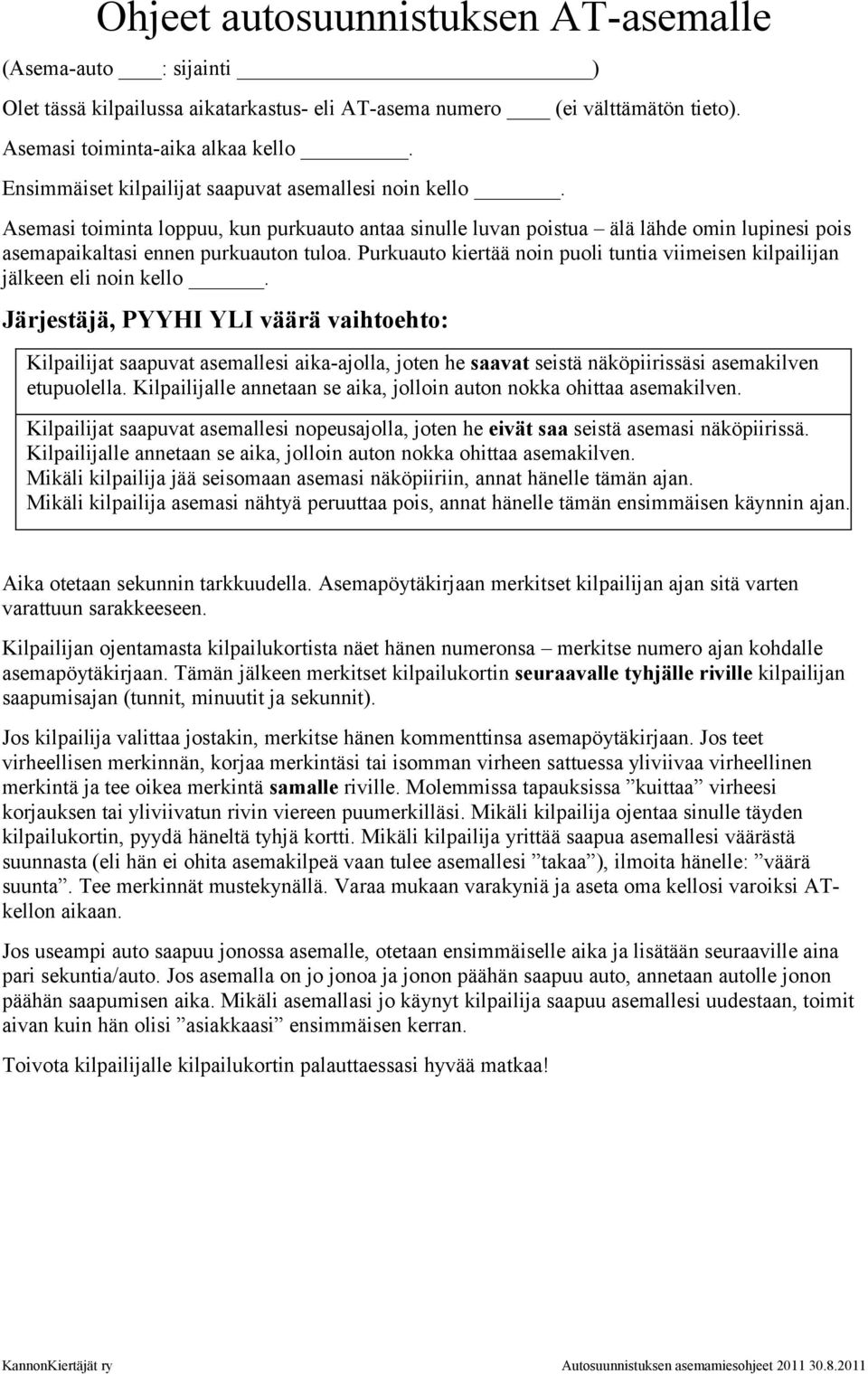 Järjestäjä, PYYHI YLI väärä vaihtoehto: Kilpailijat saapuvat asemallesi aika-ajolla, joten he saavat seistä näköpiirissäsi asemakilven etupuolella.