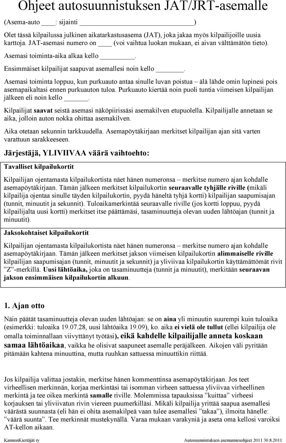 Purkuauto kiertää noin puoli tuntia viimeisen kilpailijan jälkeen eli noin kello. Kilpailijat saavat seistä asemasi näköpiirissäsi asemakilven etupuolella.