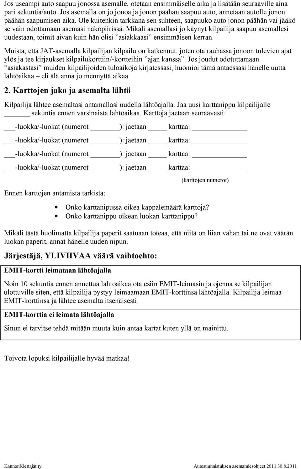 Ole kuitenkin tarkkana sen suhteen, saapuuko auto jonon päähän vai jääkö se vain odottamaan asemasi näköpiirissä.