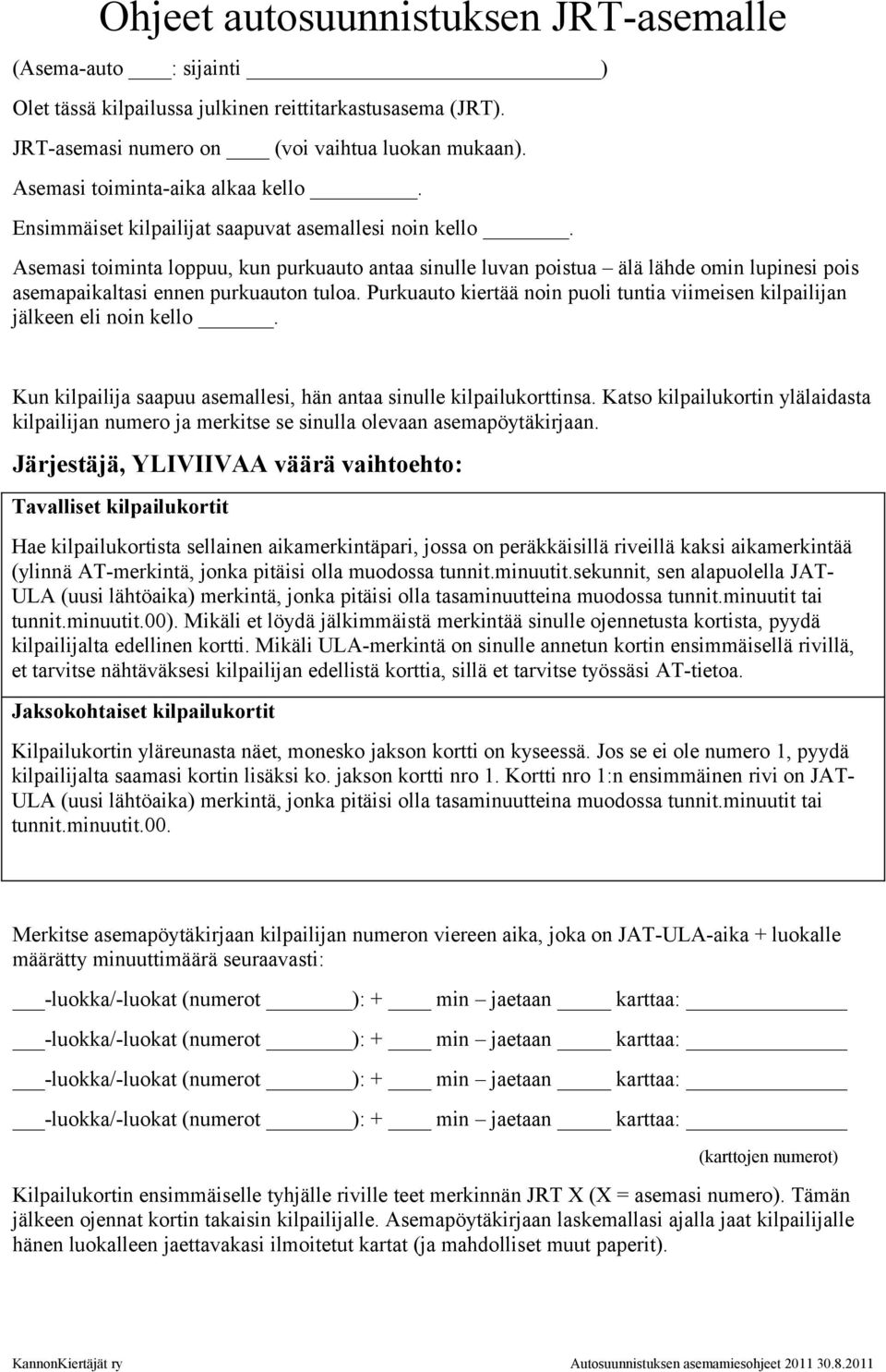 Kun kilpailija saapuu asemallesi, hän antaa sinulle kilpailukorttinsa. Katso kilpailukortin ylälaidasta kilpailijan numero ja merkitse se sinulla olevaan asemapöytäkirjaan.