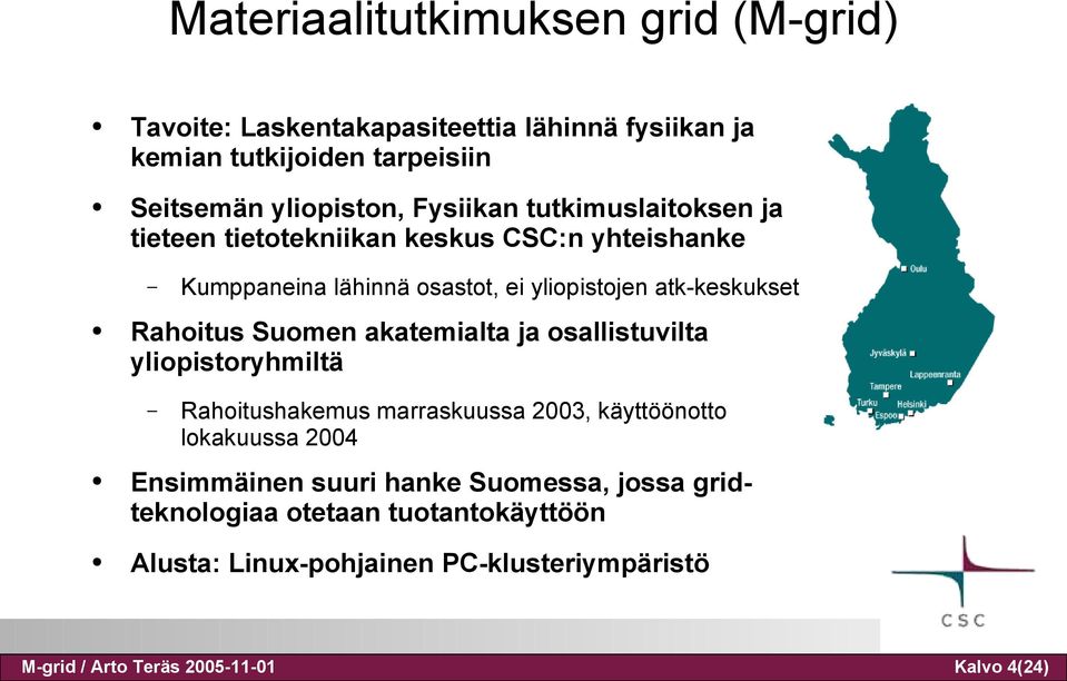 Rahoitus Suomen akatemialta ja osallistuvilta yliopistoryhmiltä Rahoitushakemus marraskuussa 2003, käyttöönotto lokakuussa 2004 Ensimmäinen