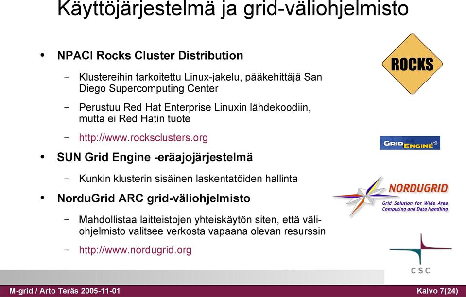 org SUN Grid Engine -eräajojärjestelmä Kunkin klusterin sisäinen laskentatöiden hallinta NorduGrid ARC grid-väliohjelmisto Mahdollistaa