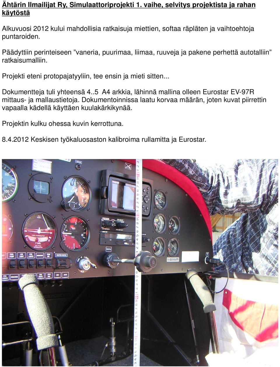Päädyttiin perinteiseen vaneria, puurimaa, liimaa, ruuveja ja pakene perhettä autotalliin ratkaisumalliin. Projekti eteni protopajatyyliin, tee ensin ja mieti sitten.