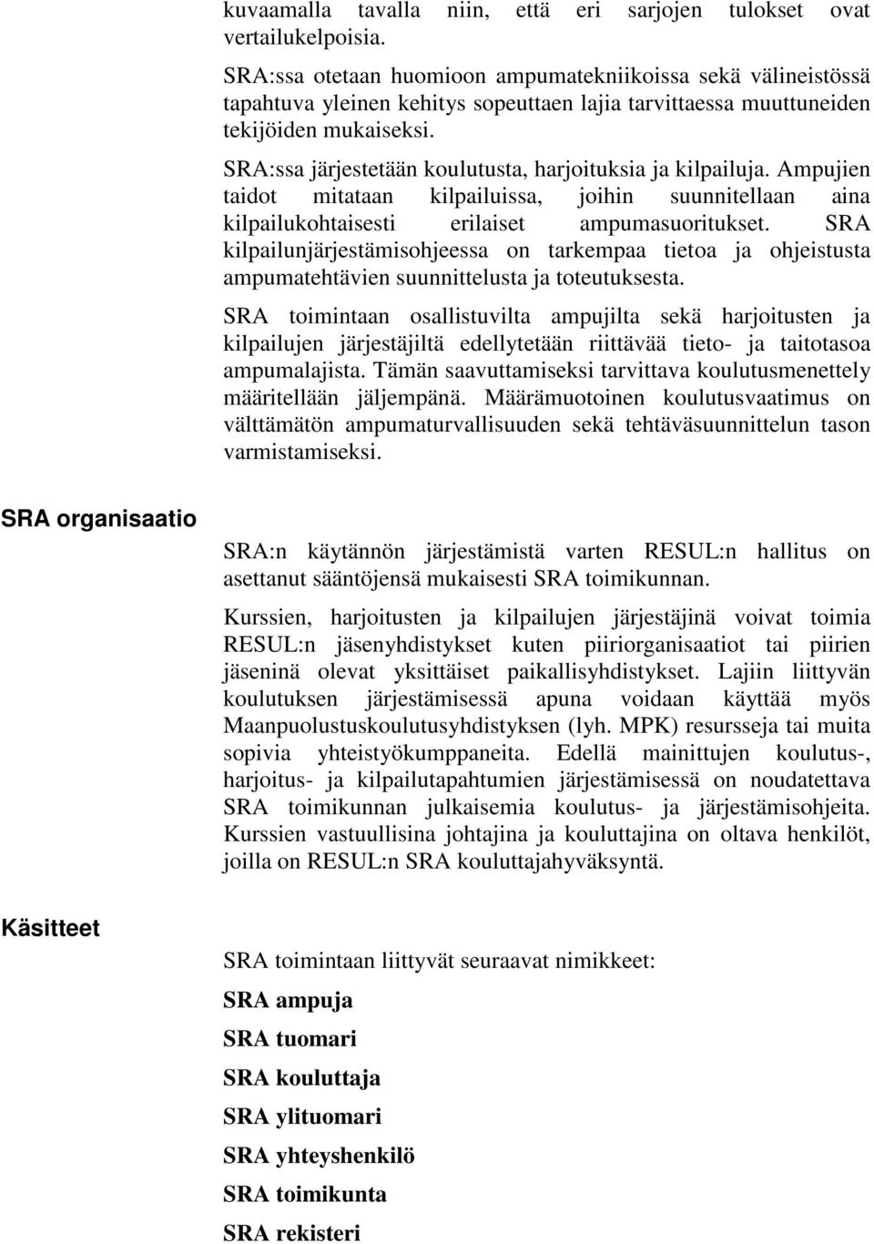 SRA:ssa järjestetään koulutusta, harjoituksia ja kilpailuja. Ampujien taidot mitataan kilpailuissa, joihin suunnitellaan aina kilpailukohtaisesti erilaiset ampumasuoritukset.