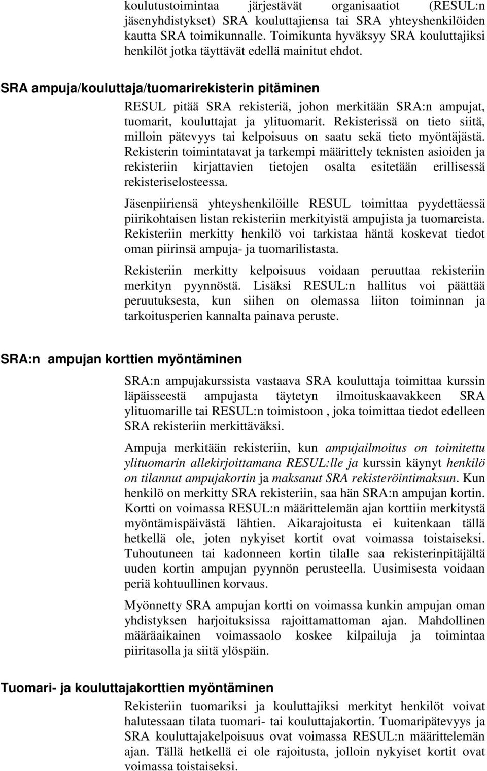 SRA ampuja/kouluttaja/tuomarirekisterin pitäminen RESUL pitää SRA rekisteriä, johon merkitään SRA:n ampujat, tuomarit, kouluttajat ja ylituomarit.