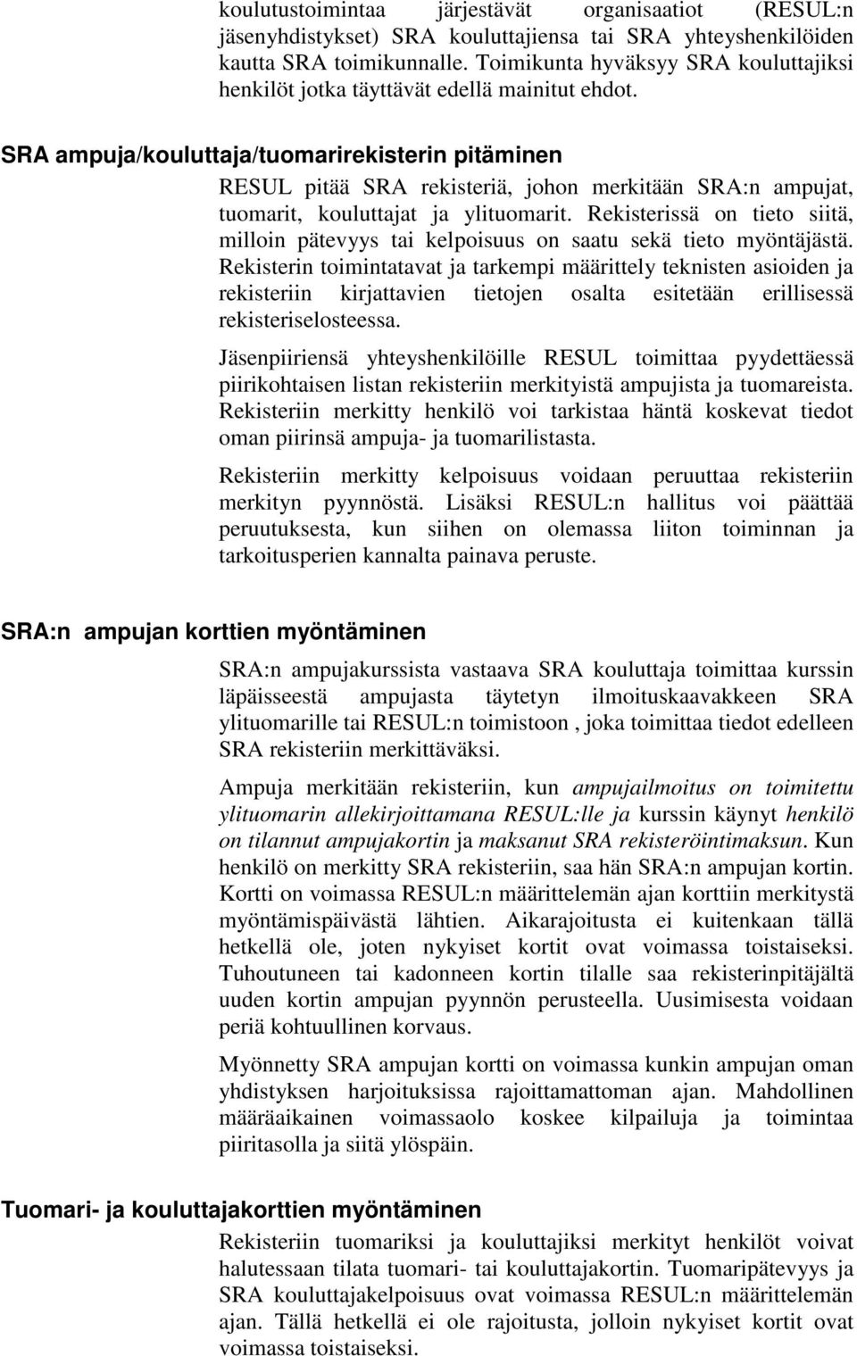 SRA ampuja/kouluttaja/tuomarirekisterin pitäminen RESUL pitää SRA rekisteriä, johon merkitään SRA:n ampujat, tuomarit, kouluttajat ja ylituomarit.