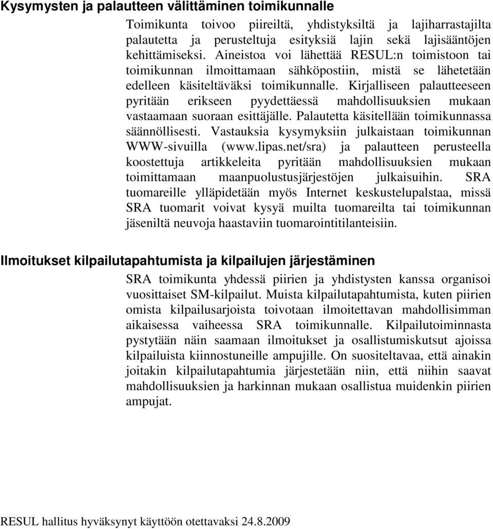 Kirjalliseen palautteeseen pyritään erikseen pyydettäessä mahdollisuuksien mukaan vastaamaan suoraan esittäjälle. Palautetta käsitellään toimikunnassa säännöllisesti.