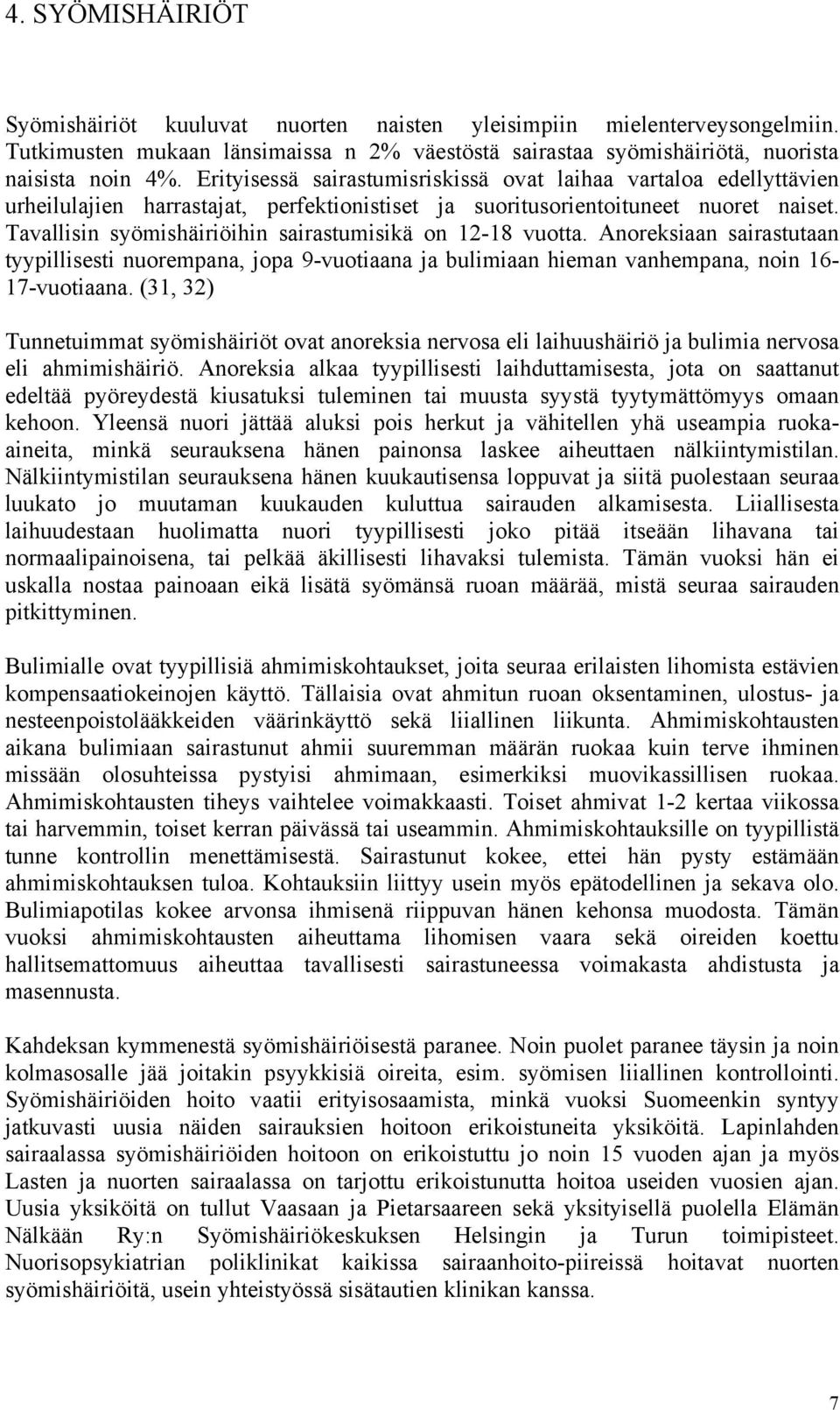 Tavallisin syömishäiriöihin sairastumisikä on 12-18 vuotta. Anoreksiaan sairastutaan tyypillisesti nuorempana, jopa 9-vuotiaana ja bulimiaan hieman vanhempana, noin 16-17-vuotiaana.