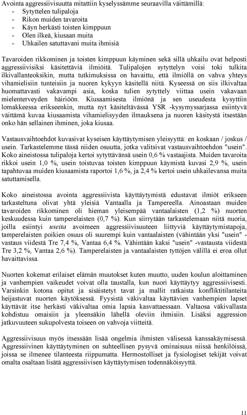 Tulipalojen sytyttelyn voisi toki tulkita ilkivallanteoksikin, mutta tutkimuksissa on havaittu, että ilmiöllä on vahva yhteys vihamielisiin tunteisiin ja nuoren kykyyn käsitellä niitä.