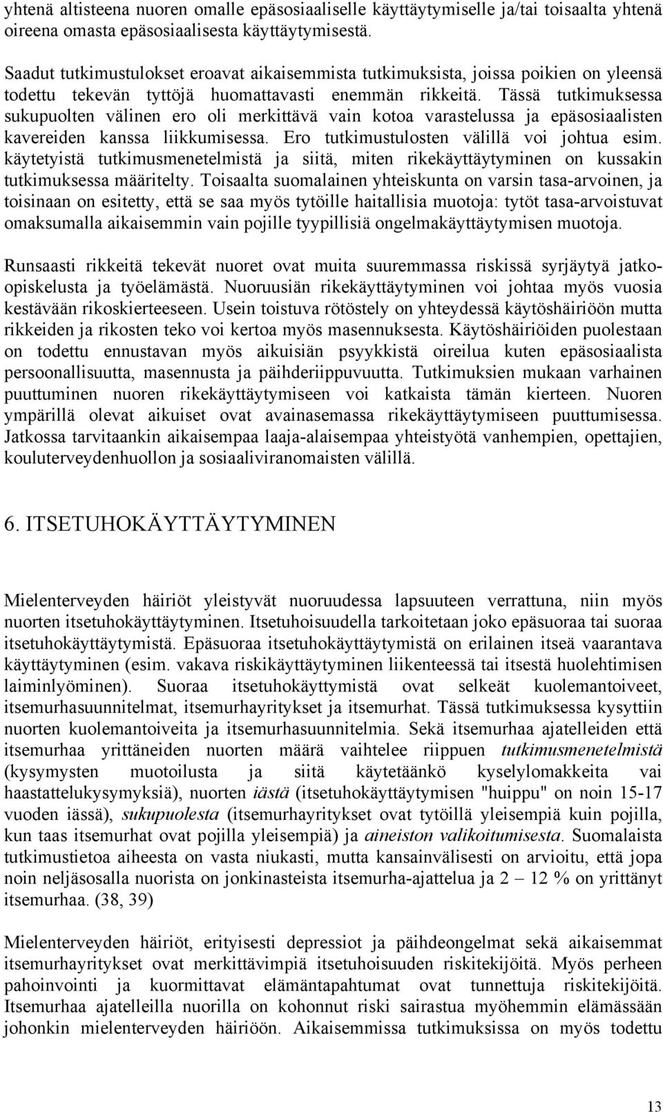 Tässä tutkimuksessa sukupuolten välinen ero oli merkittävä vain kotoa varastelussa ja epäsosiaalisten kavereiden kanssa liikkumisessa. Ero tutkimustulosten välillä voi johtua esim.