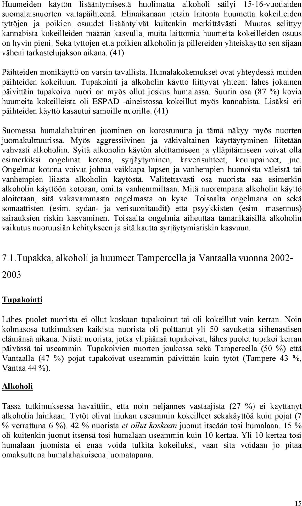 Muutos selittyy kannabista kokeilleiden määrän kasvulla, muita laittomia huumeita kokeilleiden osuus on hyvin pieni.