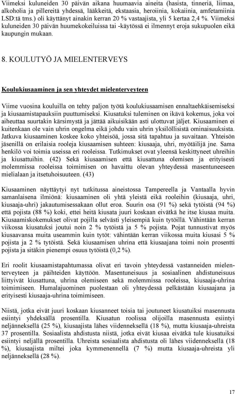 KOULUTYÖ JA MIELENTERVEYS Koulukiusaaminen ja sen yhteydet mielenterveyteen Viime vuosina kouluilla on tehty paljon työtä koulukiusaamisen ennaltaehkäisemiseksi ja kiusaamistapauksiin puuttumiseksi.